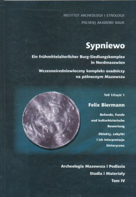Sypniewo. Wczesnośredniowieczny kompleks osadniczny cz.1 Archeologia Mazowsza i Podlasia Studia i Materiały T IV